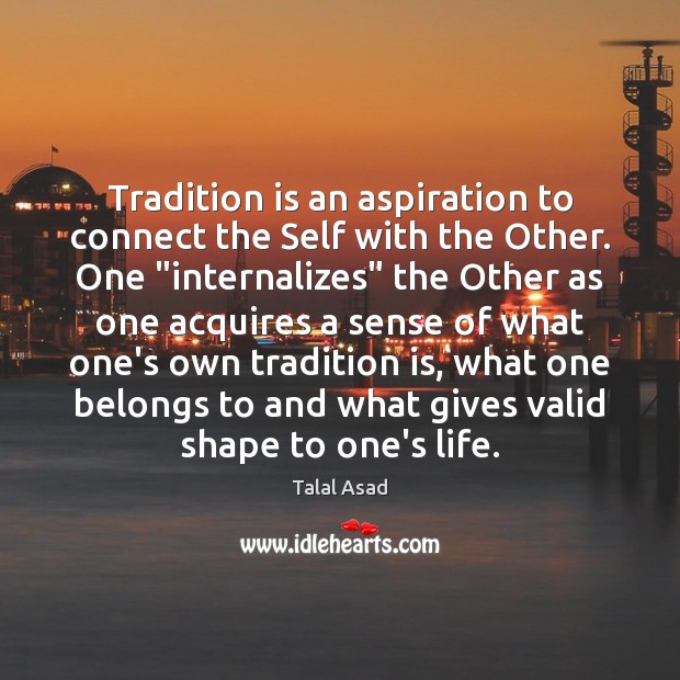 Tradition is an aspiration to connect the Self with the Other. One “ Image