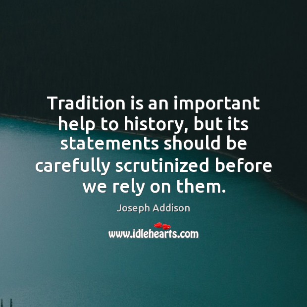 Tradition is an important help to history, but its statements should be Joseph Addison Picture Quote