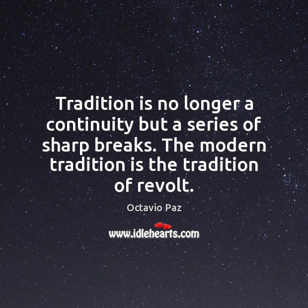 Tradition is no longer a continuity but a series of sharp breaks. Octavio Paz Picture Quote