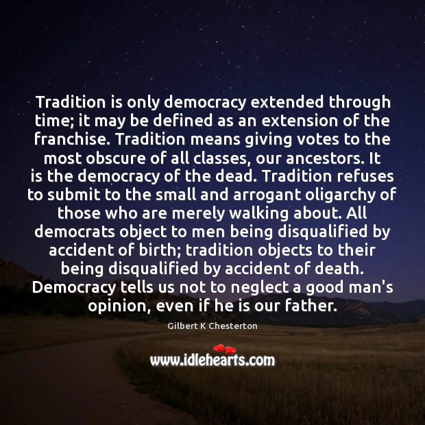 Tradition is only democracy extended through time; it may be defined as Gilbert K Chesterton Picture Quote