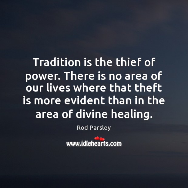 Tradition is the thief of power. There is no area of our Image