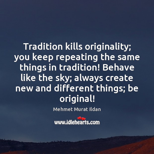 Tradition kills originality; you keep repeating the same things in tradition! Behave Image