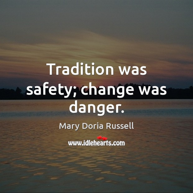 Tradition was safety; change was danger. Image