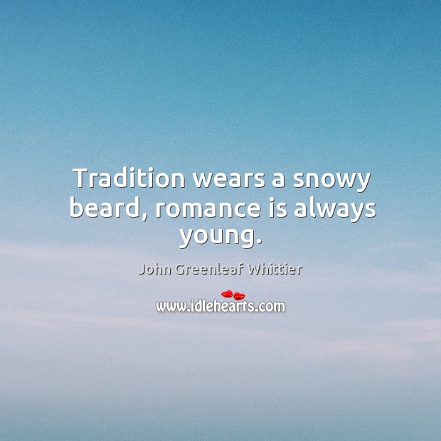 Tradition wears a snowy beard, romance is always young. Image