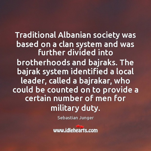Traditional Albanian society was based on a clan system and was further Sebastian Junger Picture Quote