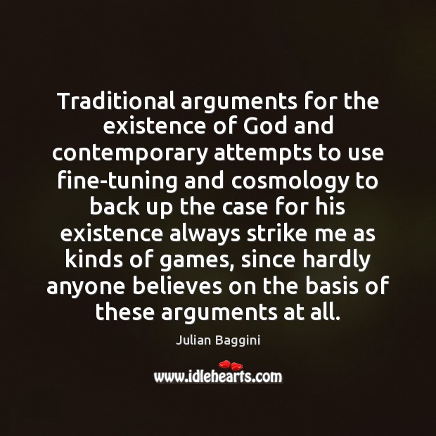 Traditional arguments for the existence of God and contemporary attempts to use Julian Baggini Picture Quote