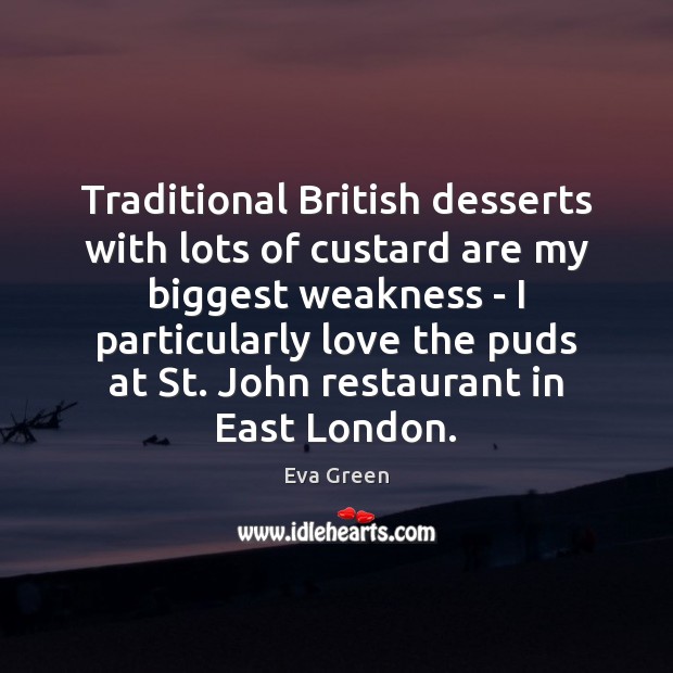 Traditional British desserts with lots of custard are my biggest weakness – Eva Green Picture Quote