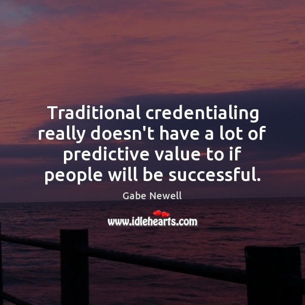 Traditional credentialing really doesn’t have a lot of predictive value to if Gabe Newell Picture Quote