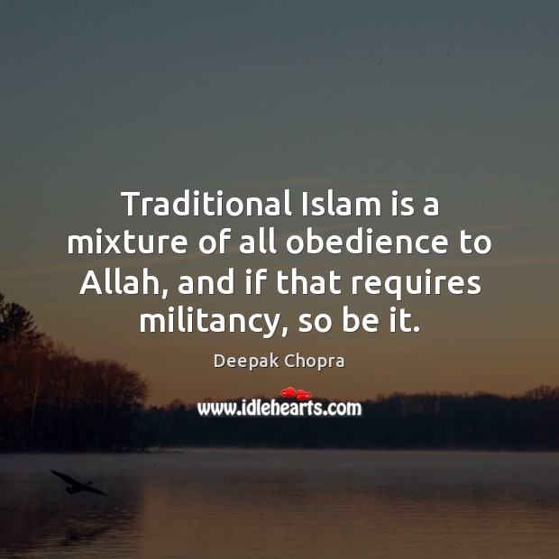 Traditional Islam is a mixture of all obedience to Allah, and if Deepak Chopra Picture Quote
