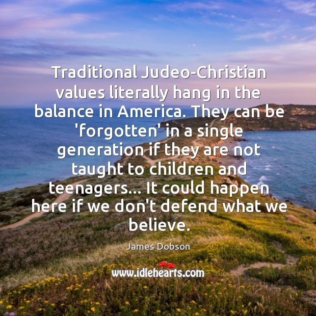 Traditional Judeo-Christian values literally hang in the balance in America. They can 