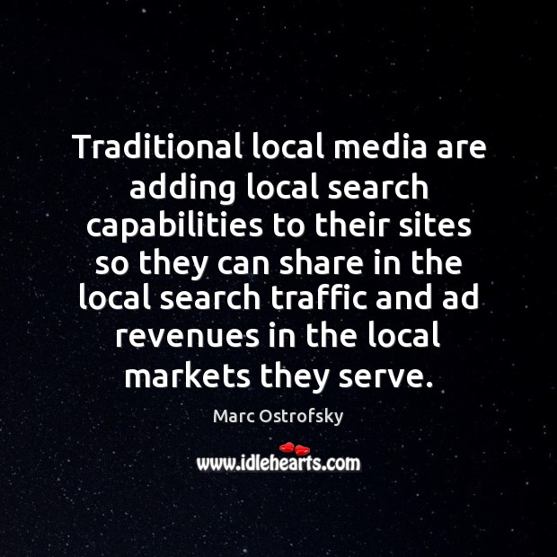 Traditional local media are adding local search capabilities to their sites so Marc Ostrofsky Picture Quote