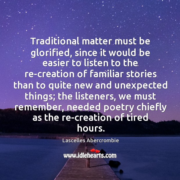 Traditional matter must be glorified, since it would be easier to listen to the re-creation Image