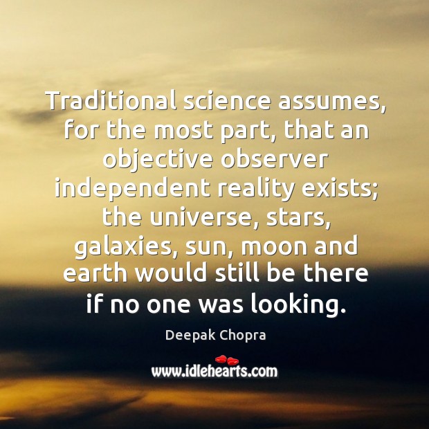 Traditional science assumes, for the most part, that an objective observer independent Image