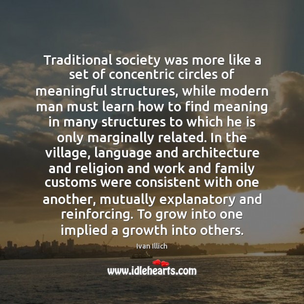 Traditional society was more like a set of concentric circles of meaningful Ivan Illich Picture Quote