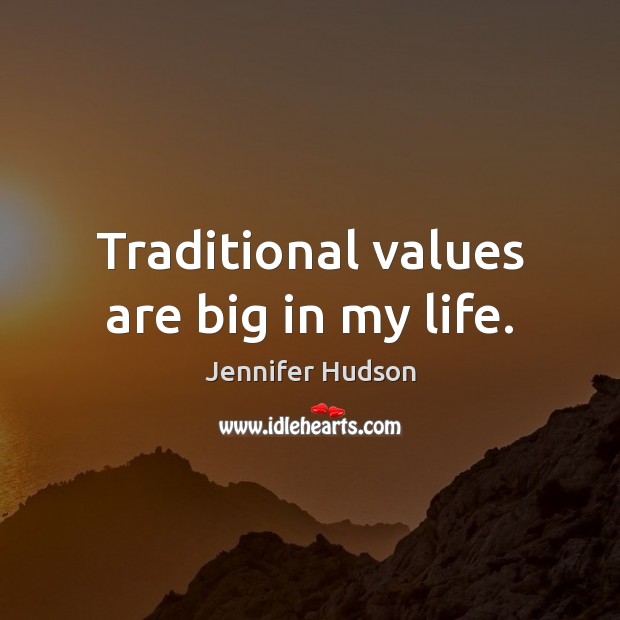 Traditional values are big in my life. Jennifer Hudson Picture Quote
