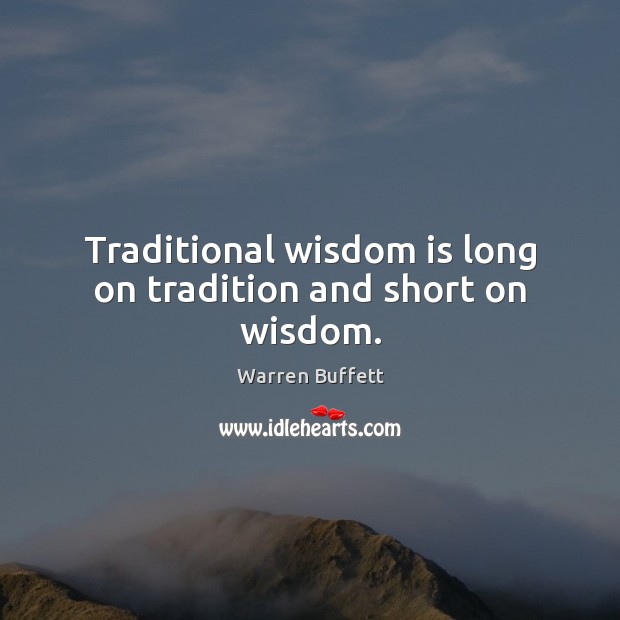Traditional wisdom is long on tradition and short on wisdom. Warren Buffett Picture Quote
