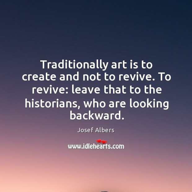 Traditionally art is to create and not to revive. To revive: leave that to the historians Image