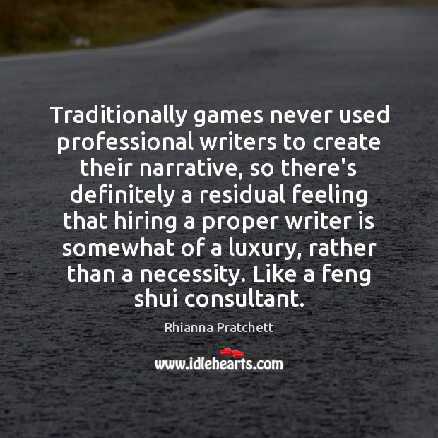 Traditionally games never used professional writers to create their narrative, so there’s Rhianna Pratchett Picture Quote