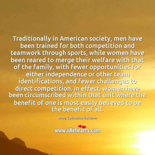 Traditionally in American society, men have been trained for both competition and Mary Catherine Bateson Picture Quote