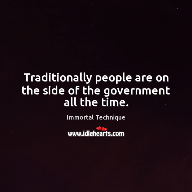 Traditionally people are on the side of the government all the time. Immortal Technique Picture Quote
