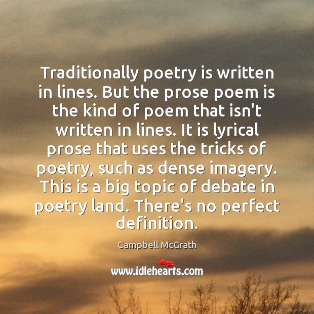 Traditionally poetry is written in lines. But the prose poem is the Image