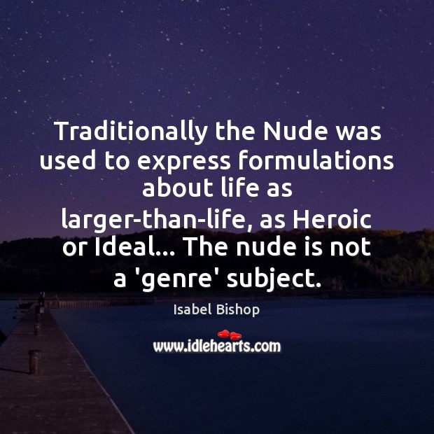 Traditionally the Nude was used to express formulations about life as larger-than-life, Image