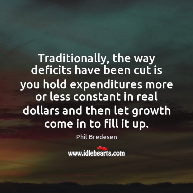 Traditionally, the way deficits have been cut is you hold expenditures more Phil Bredesen Picture Quote