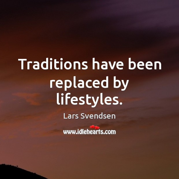 Traditions have been replaced by lifestyles. Lars Svendsen Picture Quote