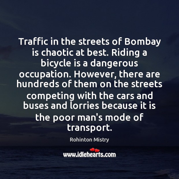 Traffic in the streets of Bombay is chaotic at best. Riding a Rohinton Mistry Picture Quote