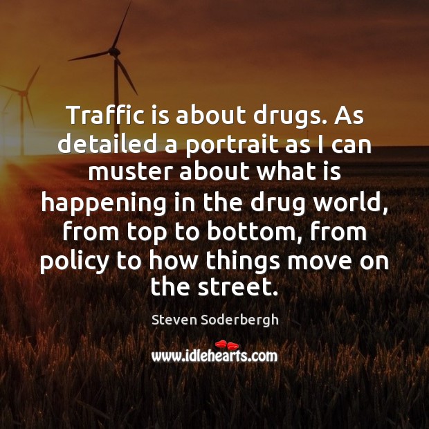 Traffic is about drugs. As detailed a portrait as I can muster Steven Soderbergh Picture Quote
