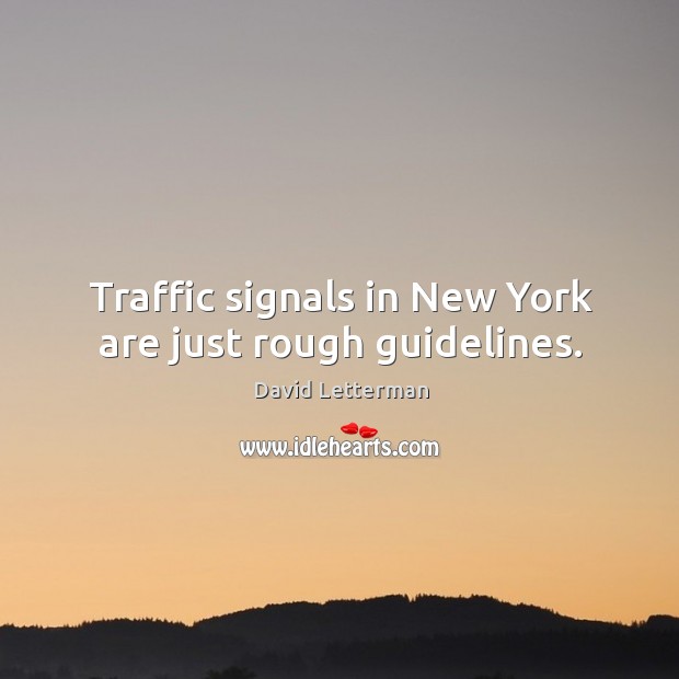 Traffic signals in new york are just rough guidelines. David Letterman Picture Quote