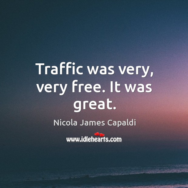 Traffic was very, very free. It was great. Nicola James Capaldi Picture Quote