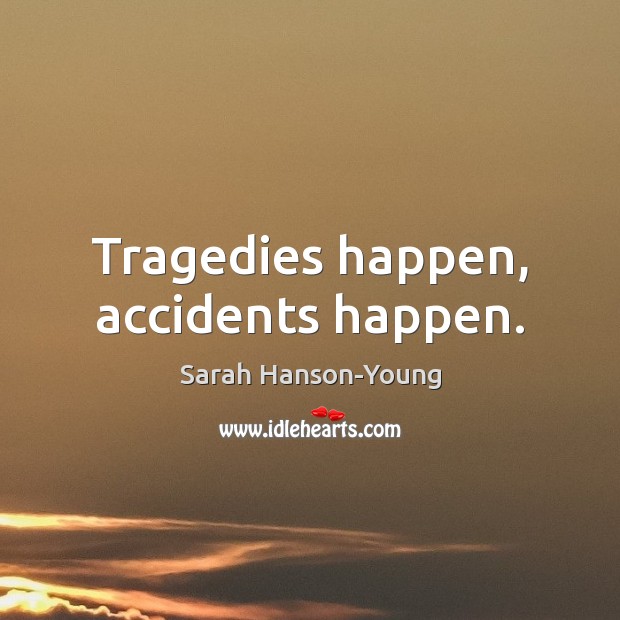 Tragedies happen, accidents happen. Sarah Hanson-Young Picture Quote