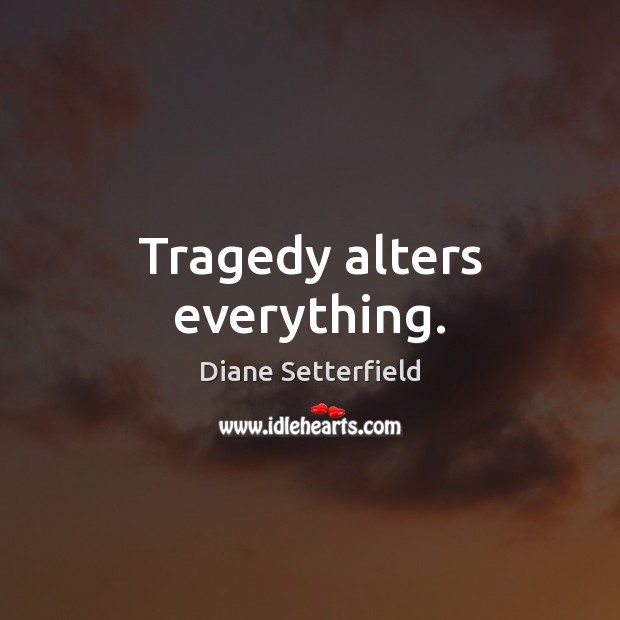 Tragedy alters everything. Image