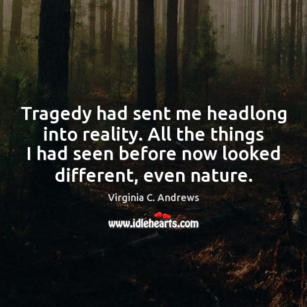 Tragedy had sent me headlong into reality. All the things I had Virginia C. Andrews Picture Quote