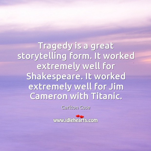 Tragedy is a great storytelling form. It worked extremely well for Shakespeare. Carlton Cuse Picture Quote