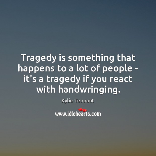 Tragedy is something that happens to a lot of people – it’s Kylie Tennant Picture Quote