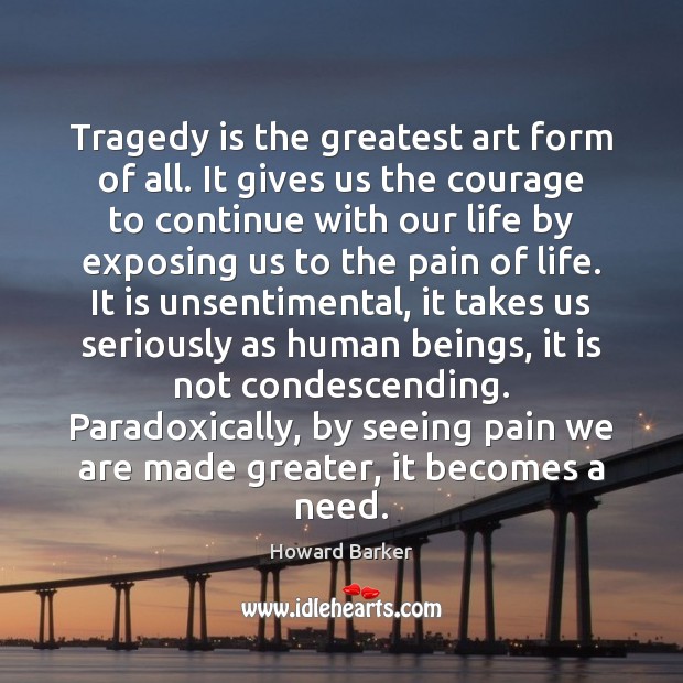 Tragedy is the greatest art form of all. It gives us the Image