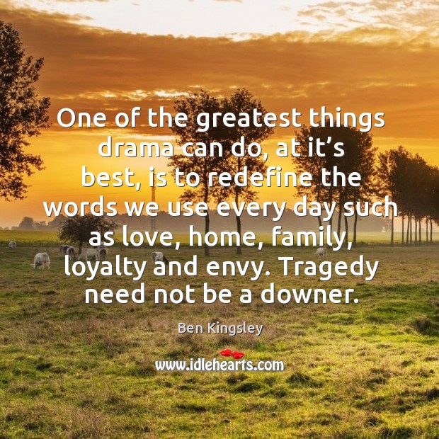 Tragedy need not be a downer. Image