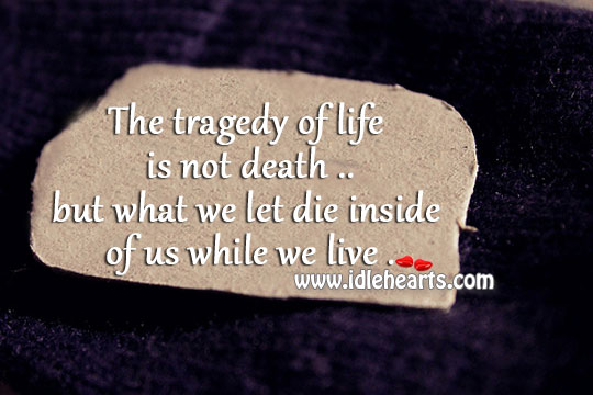 The tragedy of life is not death Image