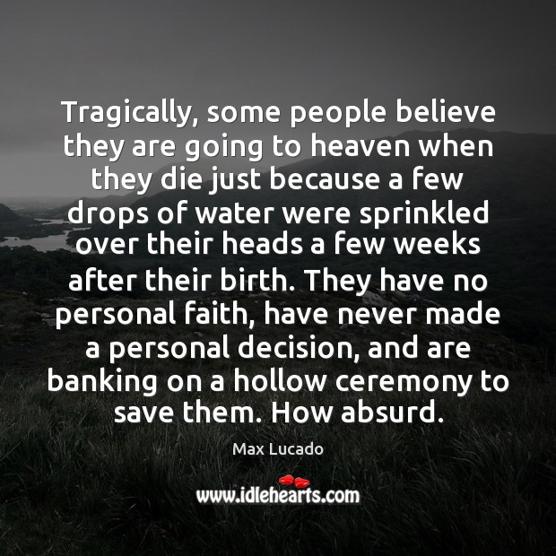 Tragically, some people believe they are going to heaven when they die Max Lucado Picture Quote