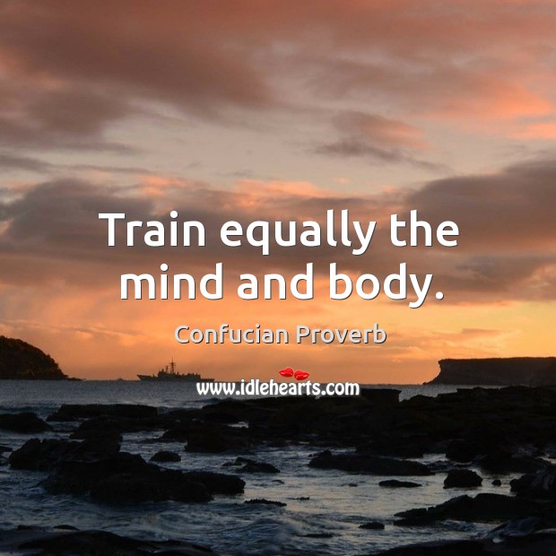 Train equally the mind and body. Confucian Proverbs Image