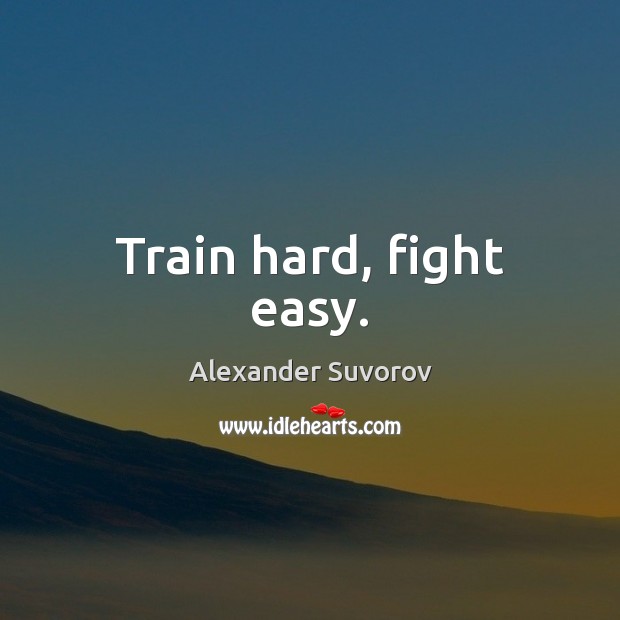Train hard, fight easy. Alexander Suvorov Picture Quote
