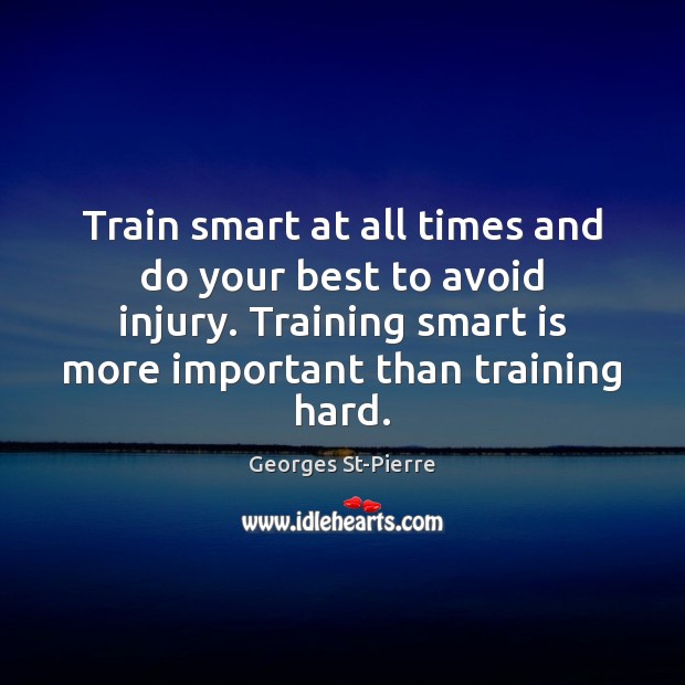 Train smart at all times and do your best to avoid injury. Georges St-Pierre Picture Quote