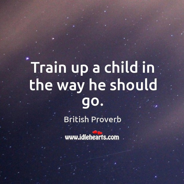 Train up a child in the way he should go. British Proverbs Image