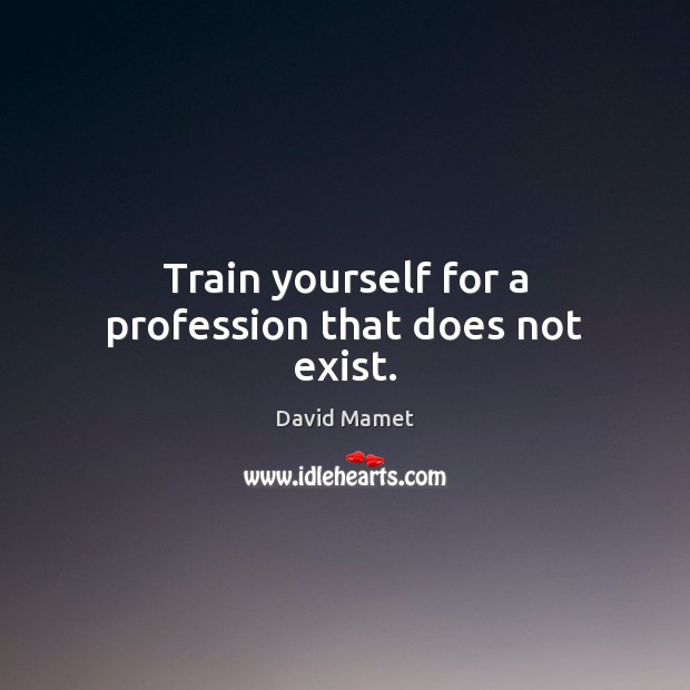 Train yourself for a profession that does not exist. Image