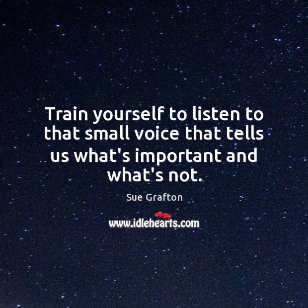 Train yourself to listen to that small voice that tells us what’s Sue Grafton Picture Quote