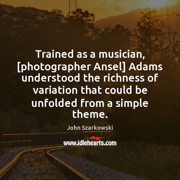Trained as a musician, [photographer Ansel] Adams understood the richness of variation Image