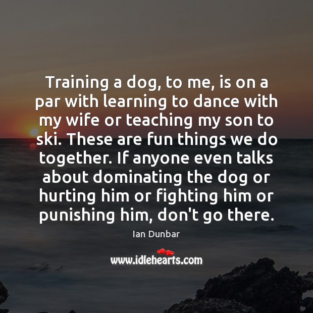 Training a dog, to me, is on a par with learning to Image