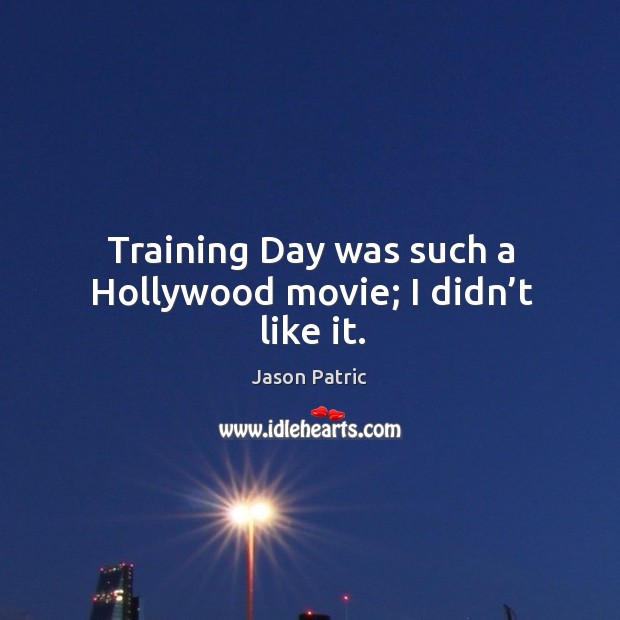 Training day was such a hollywood movie; I didn’t like it. Image
